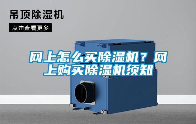 網(wǎng)上怎么買除濕機？網(wǎng)上購買除濕機須知