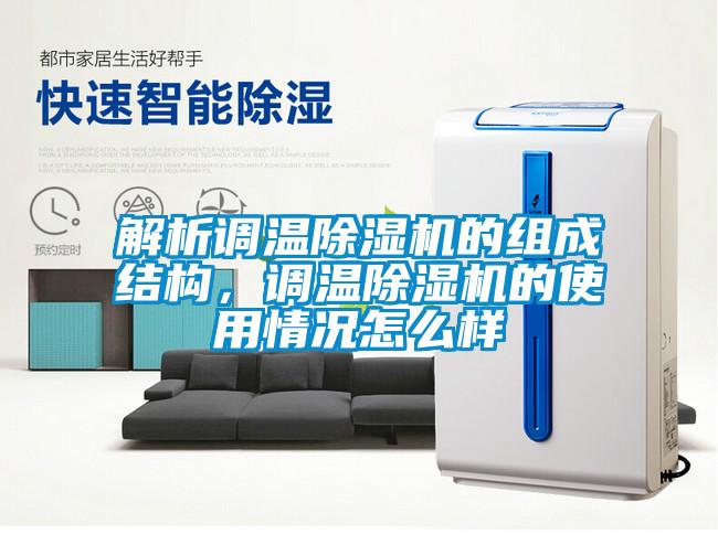 解析調(diào)溫除濕機(jī)的組成結(jié)構(gòu)，調(diào)溫除濕機(jī)的使用情況怎么樣
