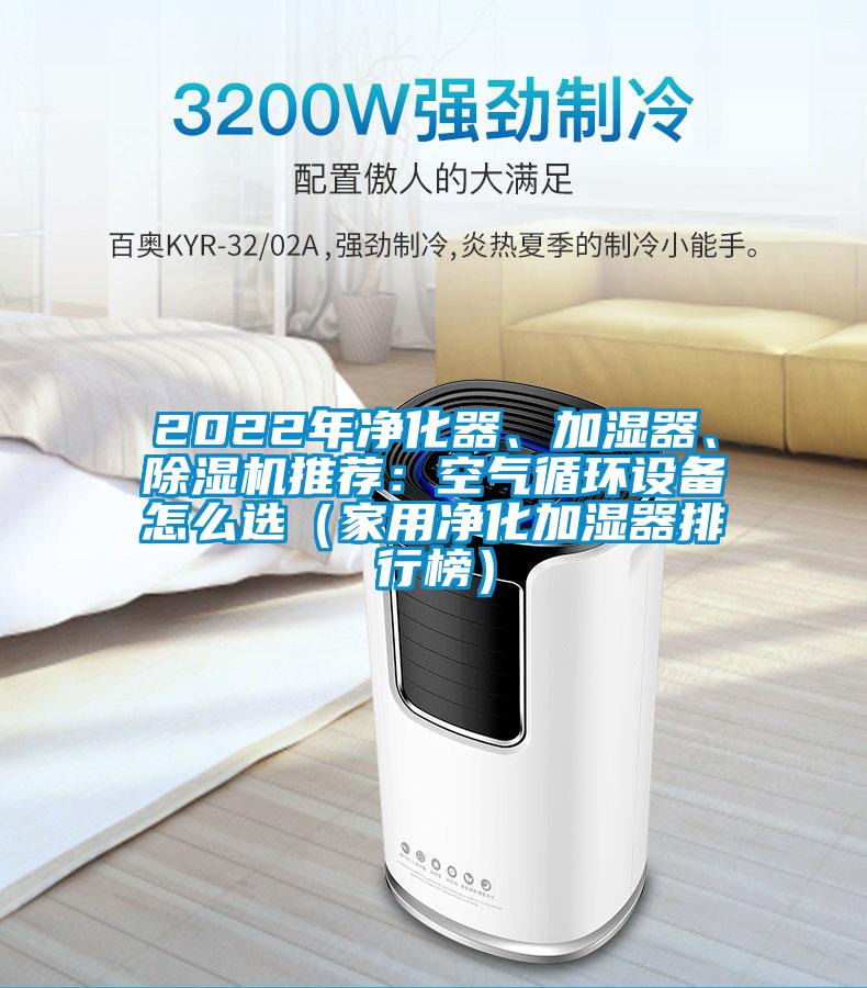 2022年凈化器、加濕器、除濕機(jī)推薦：空氣循環(huán)設(shè)備怎么選（家用凈化加濕器排行榜）