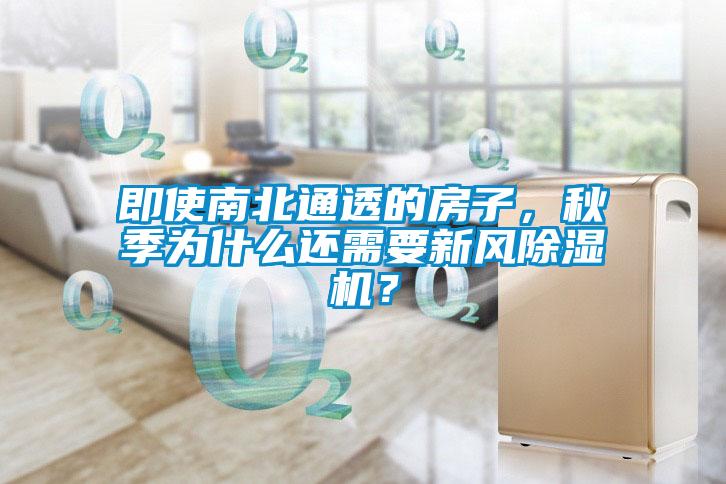即使南北通透的房子，秋季為什么還需要新風(fēng)除濕機(jī)？