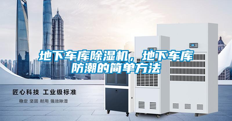 地下車庫(kù)除濕機(jī)，地下車庫(kù)防潮的簡(jiǎn)單方法