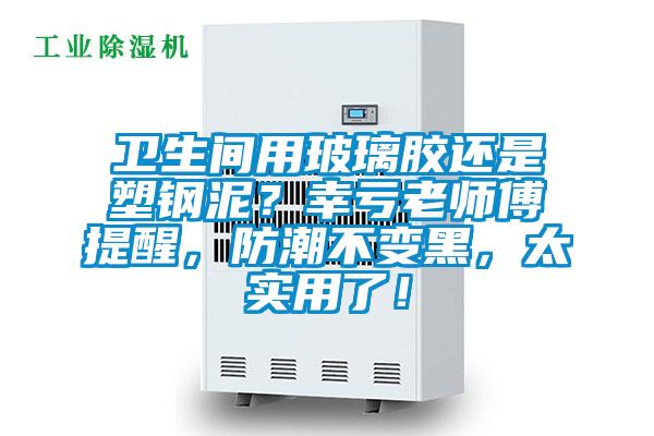 衛(wèi)生間用玻璃膠還是塑鋼泥？幸虧老師傅提醒，防潮不變黑，太實用了！