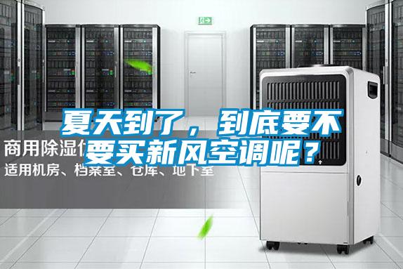 夏天到了，到底要不要買新風(fēng)空調(diào)呢？