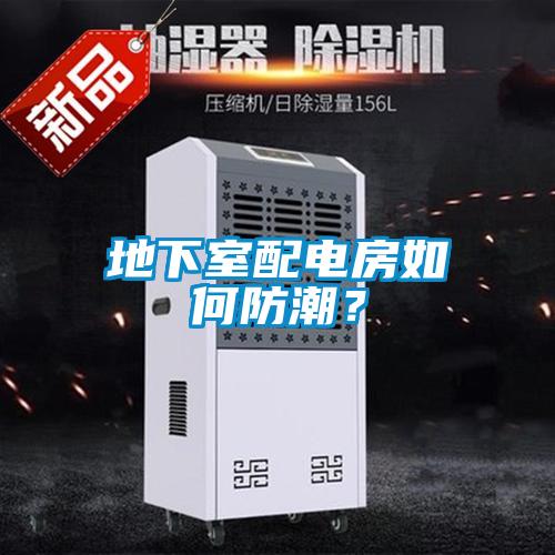 地下室配電房如何防潮？