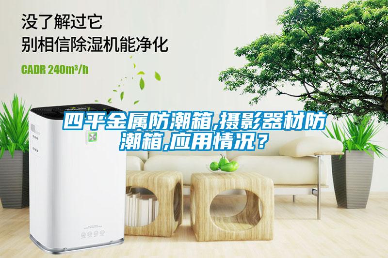 四平金屬防潮箱,攝影器材防潮箱,應(yīng)用情況？