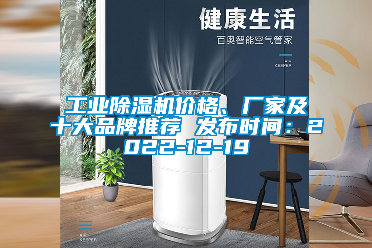 工業(yè)除濕機(jī)價(jià)格、廠(chǎng)家及十大品牌推薦 發(fā)布時(shí)間：2022-12-19