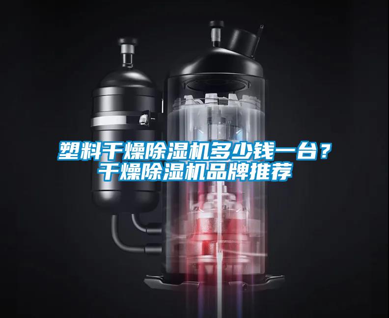 塑料干燥除濕機(jī)多少錢一臺？干燥除濕機(jī)品牌推薦
