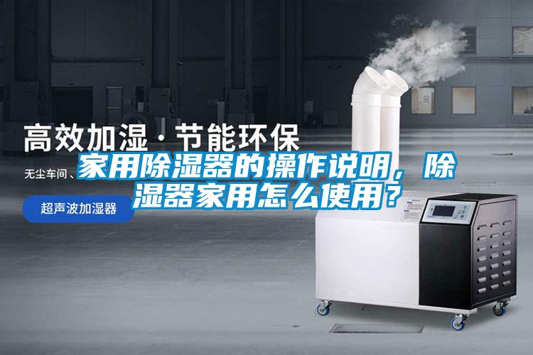 家用除濕器的操作說(shuō)明，除濕器家用怎么使用？