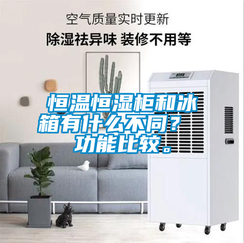恒溫恒濕柜和冰箱有什么不同？ 功能比較。