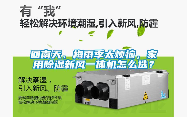 回南天、梅雨季太煩惱，家用除濕新風(fēng)一體機(jī)怎么選？