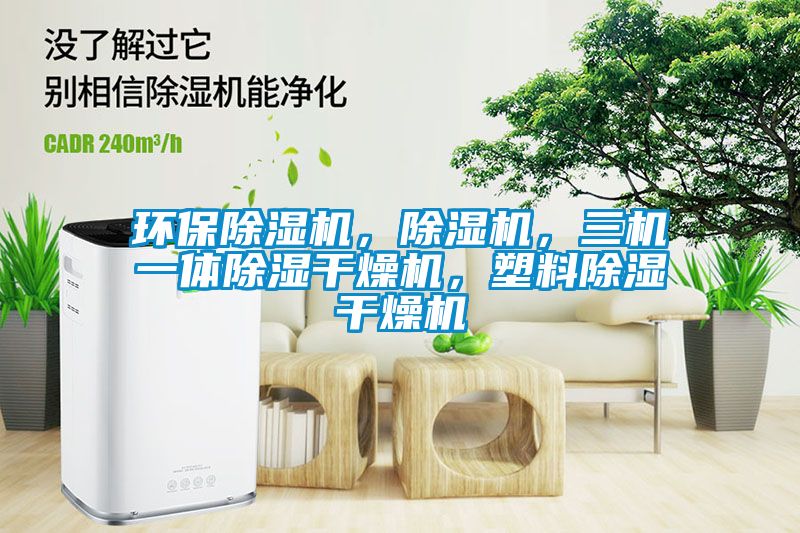 環(huán)保除濕機(jī)，除濕機(jī)，三機(jī)一體除濕干燥機(jī)，塑料除濕干燥機(jī)