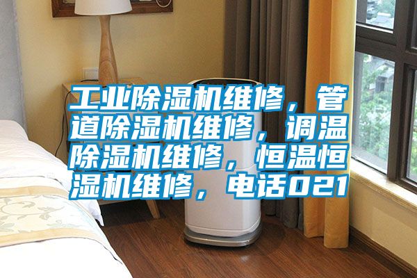 工業(yè)除濕機(jī)維修，管道除濕機(jī)維修，調(diào)溫除濕機(jī)維修，恒溫恒濕機(jī)維修，電話021