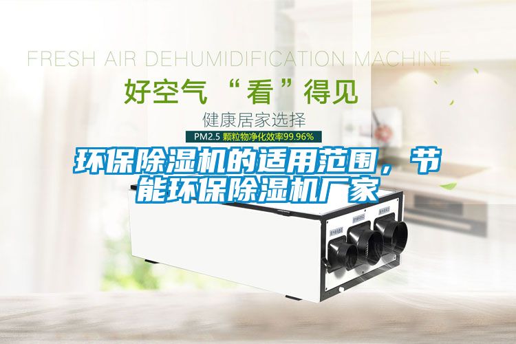 環(huán)保除濕機的適用范圍，節(jié)能環(huán)保除濕機廠家