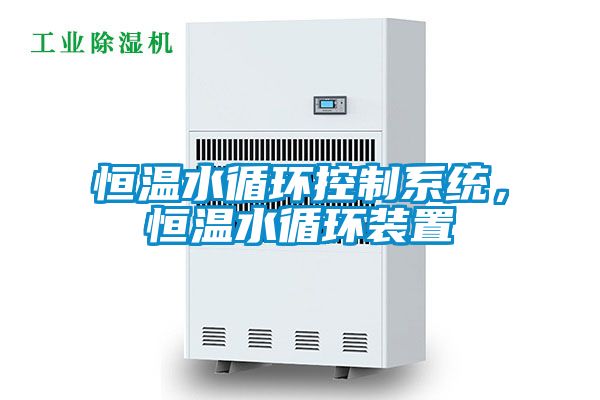 恒溫水循環(huán)控制系統(tǒng)，恒溫水循環(huán)裝置