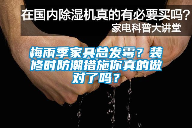 梅雨季家具總發(fā)霉？裝修時防潮措施你真的做對了嗎？