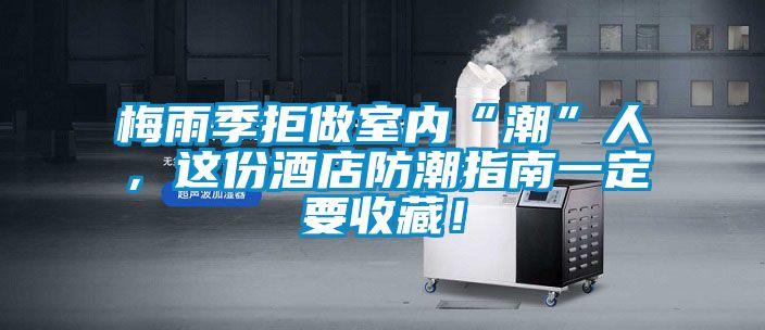 梅雨季拒做室內(nèi)“潮”人，這份酒店防潮指南一定要收藏！