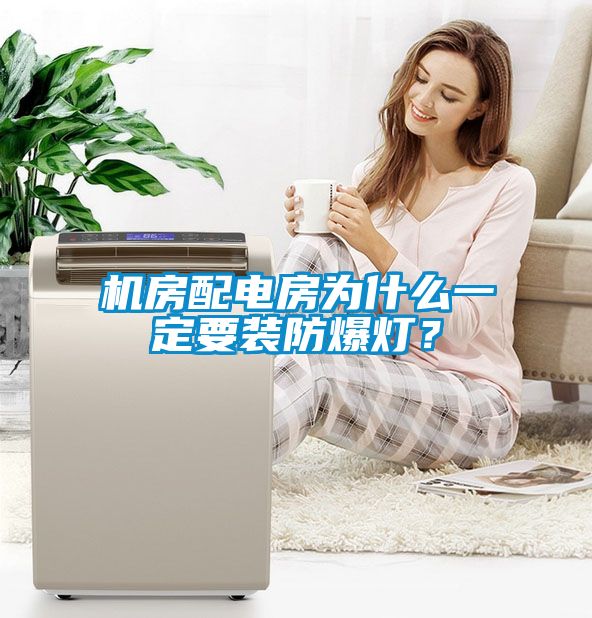 機(jī)房配電房為什么一定要裝防爆燈？