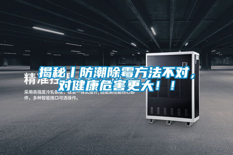 揭秘丨防潮除霉方法不對，對健康危害更大??！