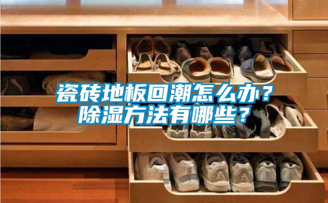 瓷磚地板回潮怎么辦？除濕方法有哪些？