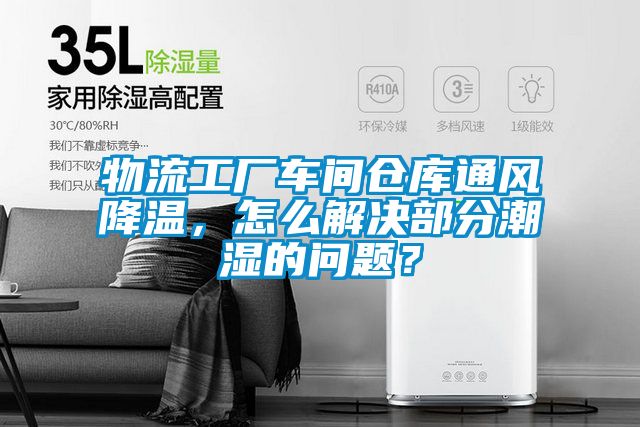 物流工廠車間倉庫通風降溫，怎么解決部分潮濕的問題？