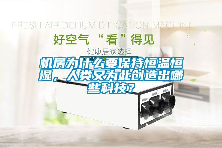 機(jī)房為什么要保持恒溫恒濕，人類又為此創(chuàng)造出哪些科技？