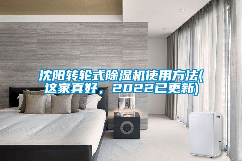 沈陽轉(zhuǎn)輪式除濕機(jī)使用方法(這家真好，2022已更新)