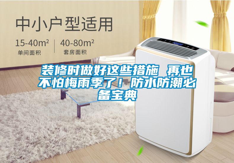 裝修時(shí)做好這些措施 再也不怕梅雨季了！防水防潮必備寶典